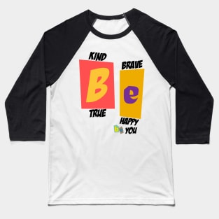 Be Kind Be Brave Be True Be Happy Be You Baseball T-Shirt